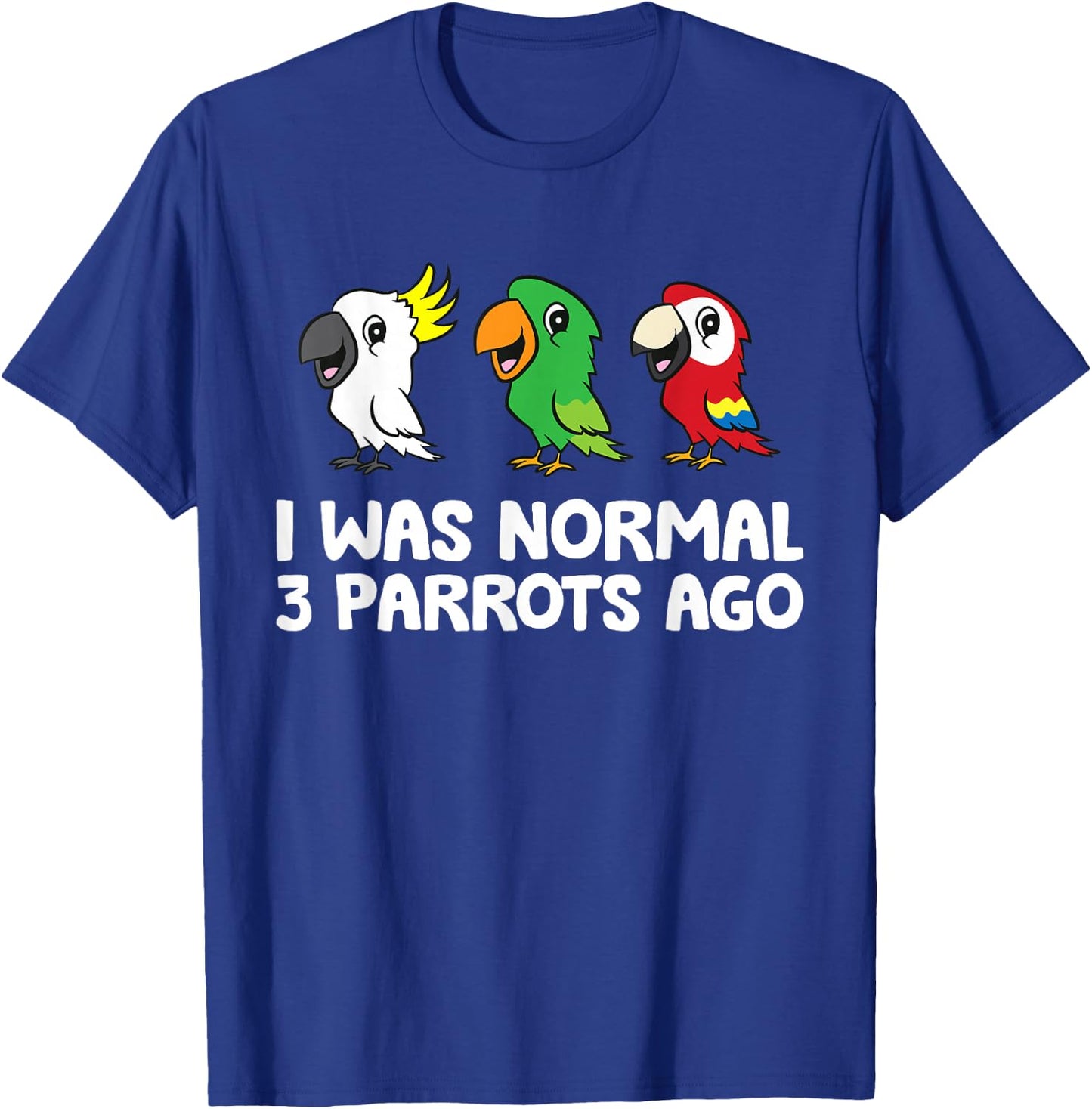 I Was Normal 3 Parrots Ago T-Shirt - T-Shirt | Royal
