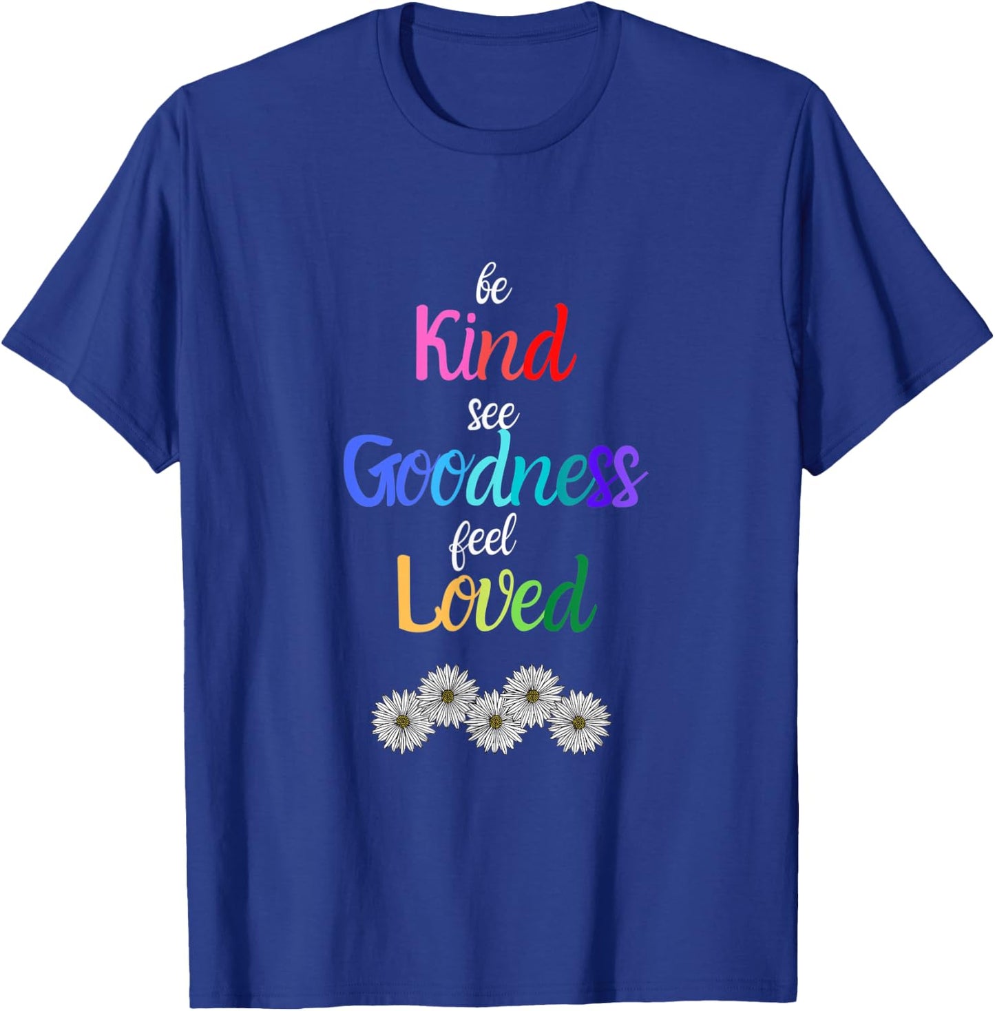 Be Kind See Goodness Feel Loved Motivational T-Shirt - T-Shirt | Royal
