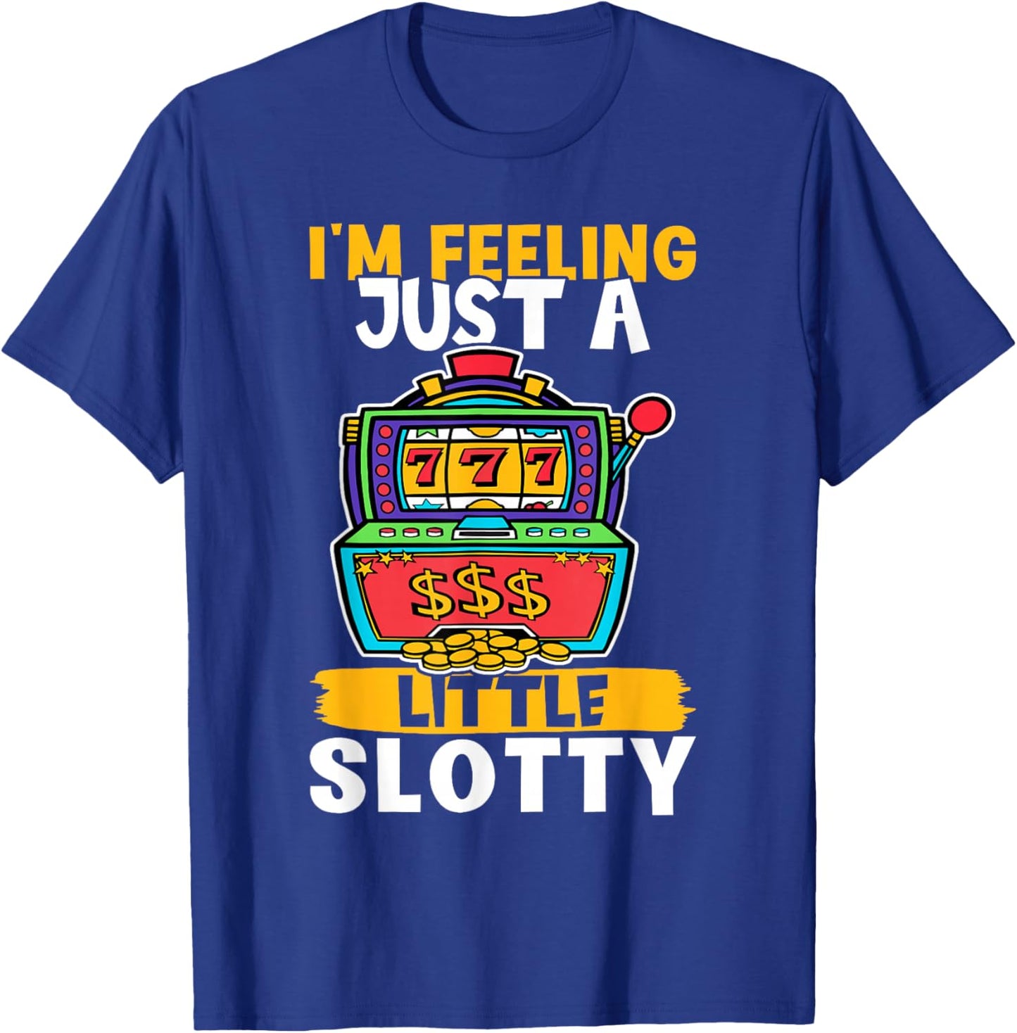 Slot Machine: I'm Feeling Just A Little Slotty T-Shirt - T-Shirt | Royal