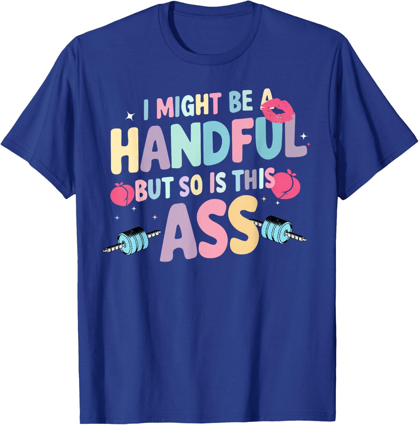 I Might Be A Handful But So Is This Ass T-Shirt - T-Shirt | Royal
