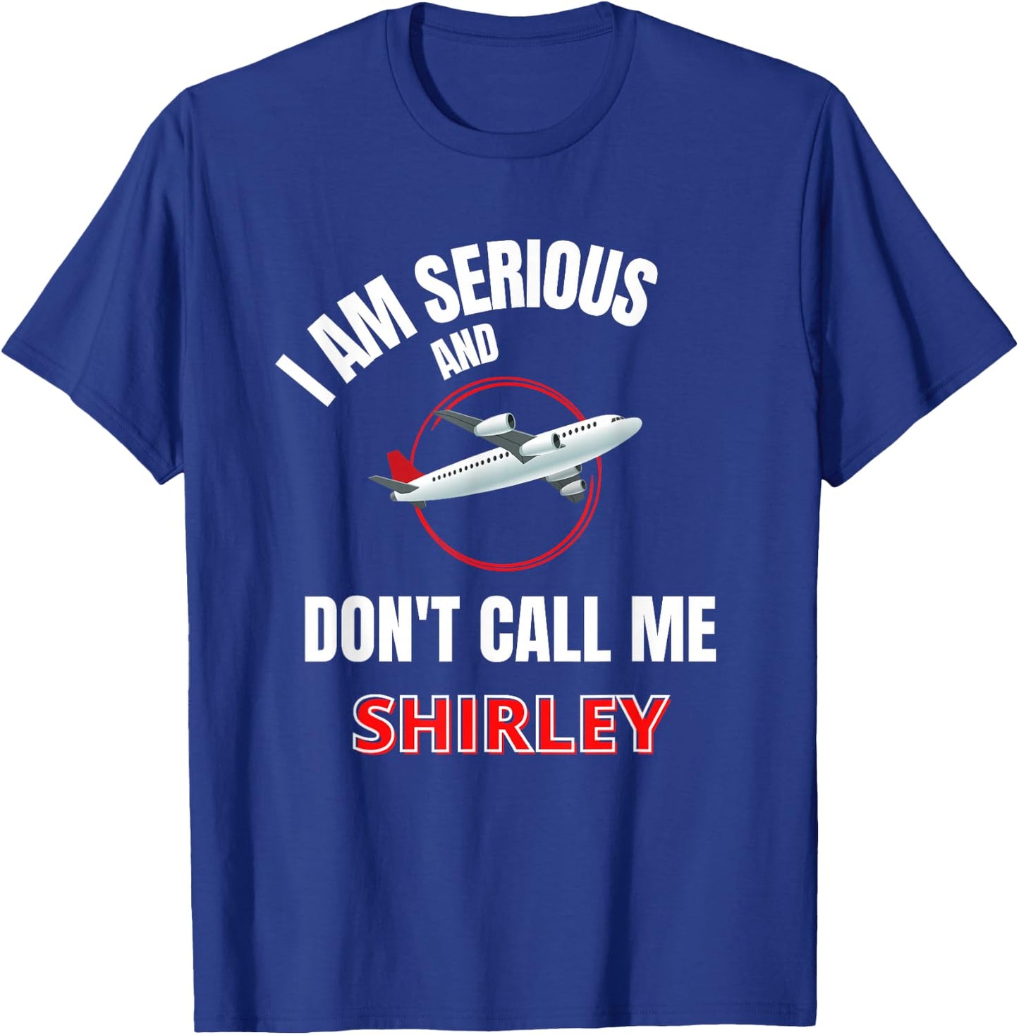 I Am Serious and Don't Call Me Shirley T-Shirt - T-Shirt | Royal
