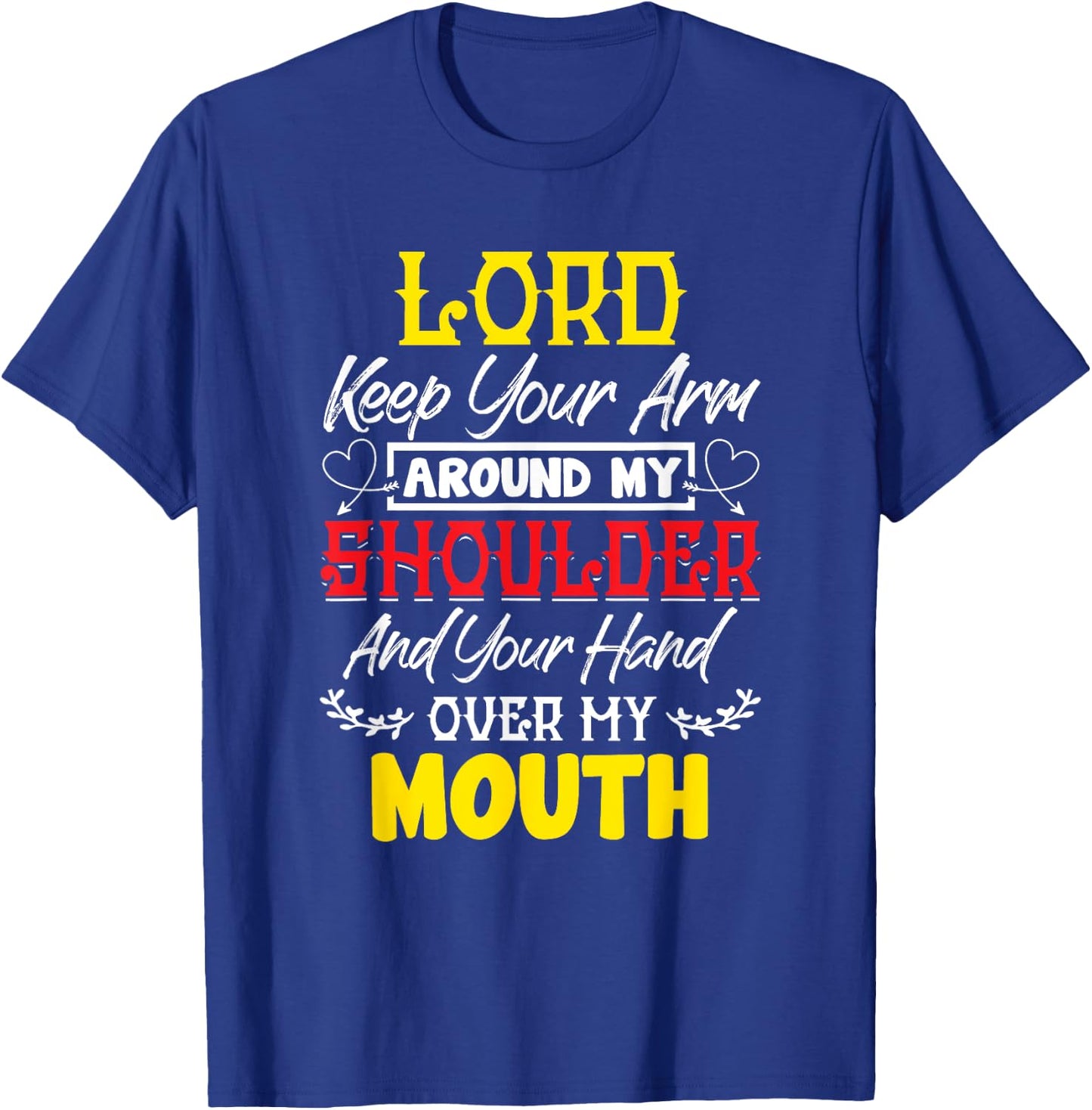 Lord Keep Your Arm Around My Shoulder And Hand Over My Mouth T-Shirt - T-Shirt | Royal