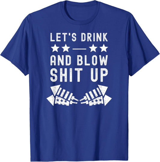 Let's Drink Blow Shit Funny Up 4th Of July Fireworks USA T-Shirt - T-Shirt | Royal