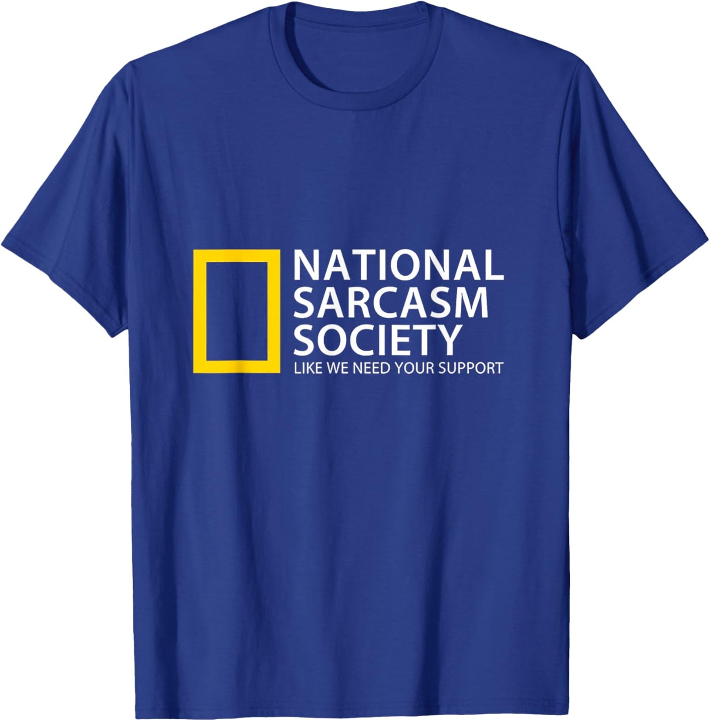National Sarcasm Society Like We Need Your Support T-Shirt - T-Shirt | Royal