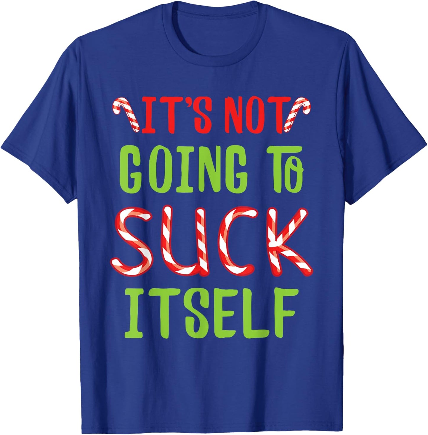 It's Not Going To Suck Itself I Christmas Candy Cane Outfit T-Shirt - T-Shirt | Royal