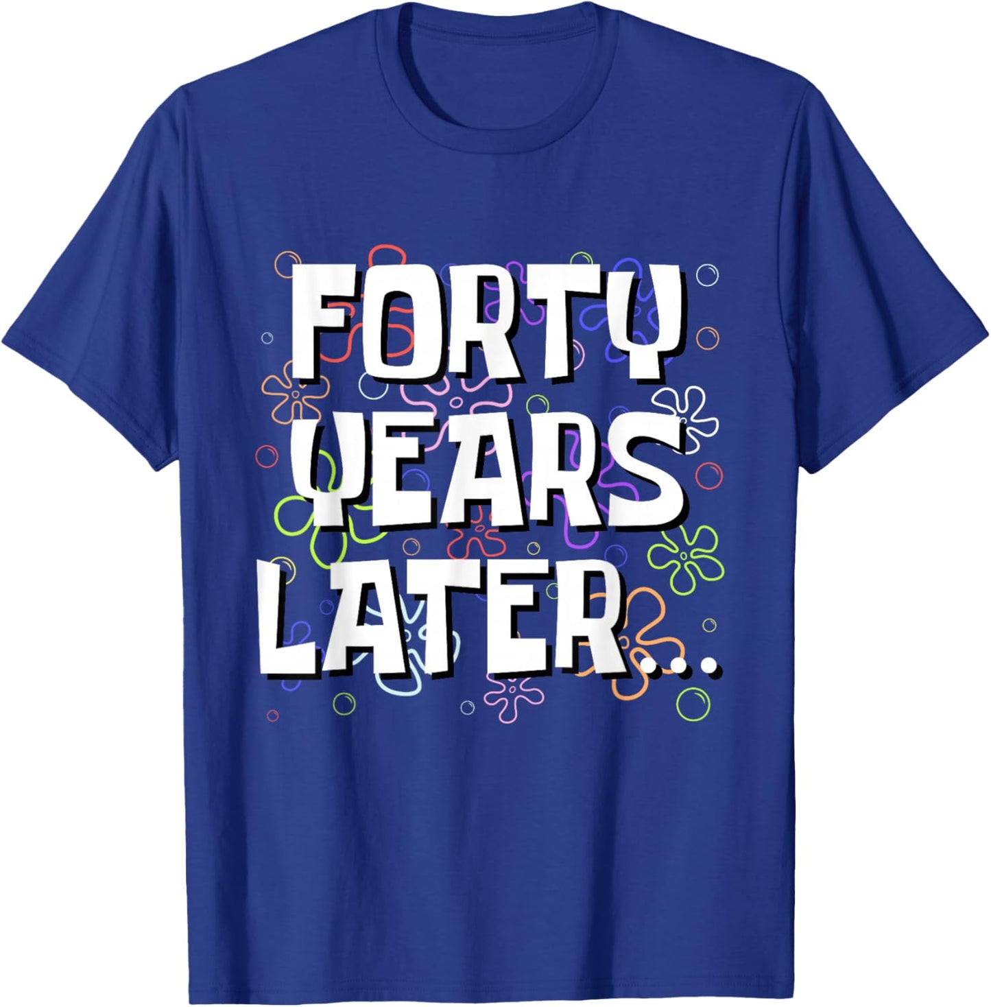 Forty Years Later Funny Meme 40 Year Old 40th Birthday T-Shirt - T-Shirt | Royal