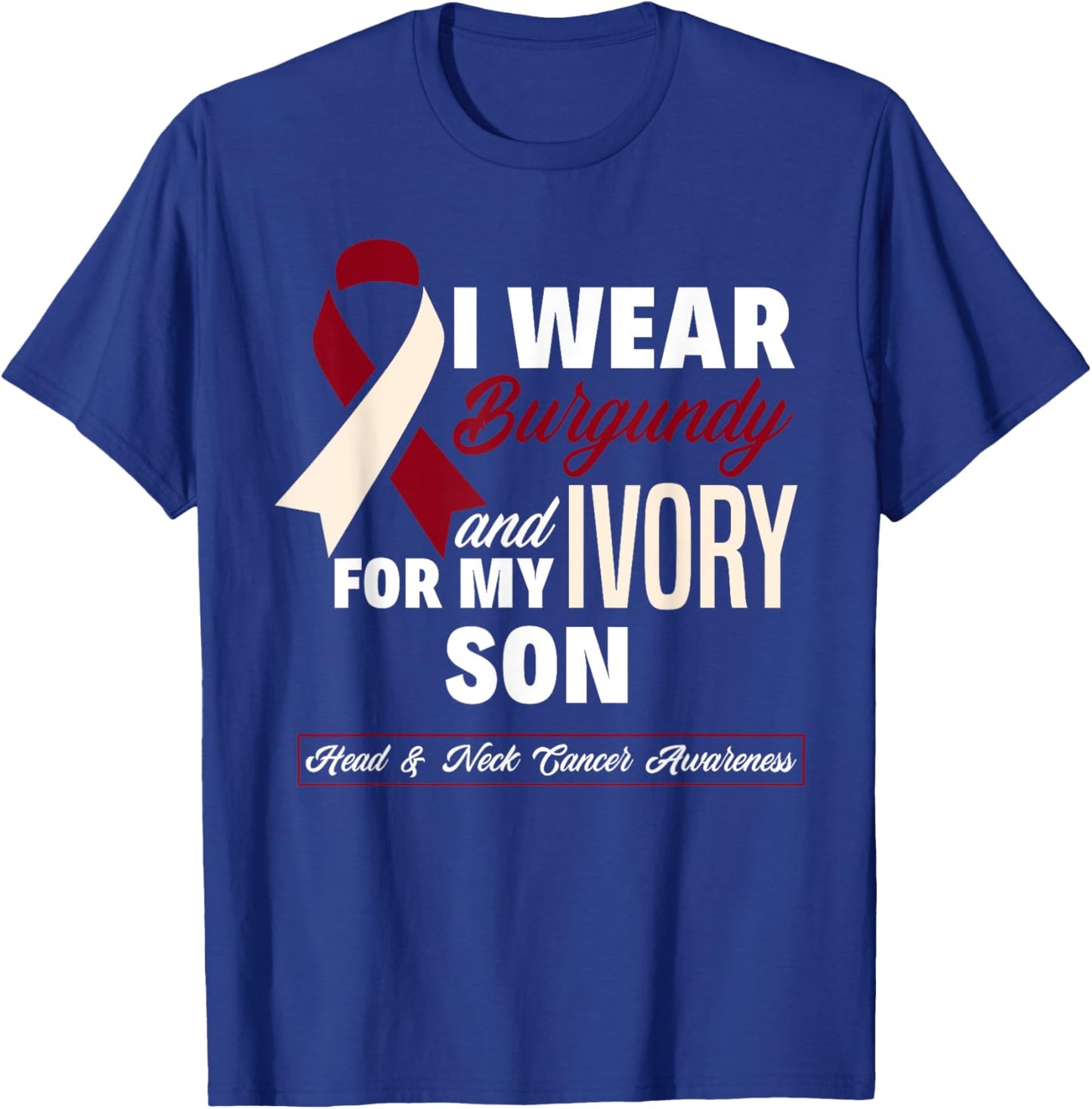 I Wear Burgundy & Ivory For My Son Head & Neck Cancer T-Shirt - T-Shirt | Royal