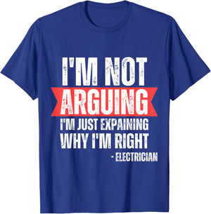 Electrician I'm Not Arguing Im Just Explaining Why I'm Right T-Shirt - T-Shirt | Royal