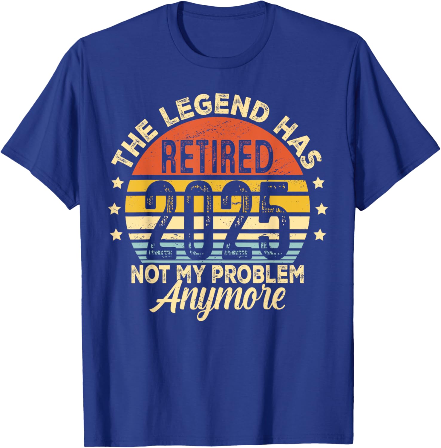 Legend Has Retired 2025 Not My Problem Anymore Retirement T-Shirt - T-Shirt | Royal