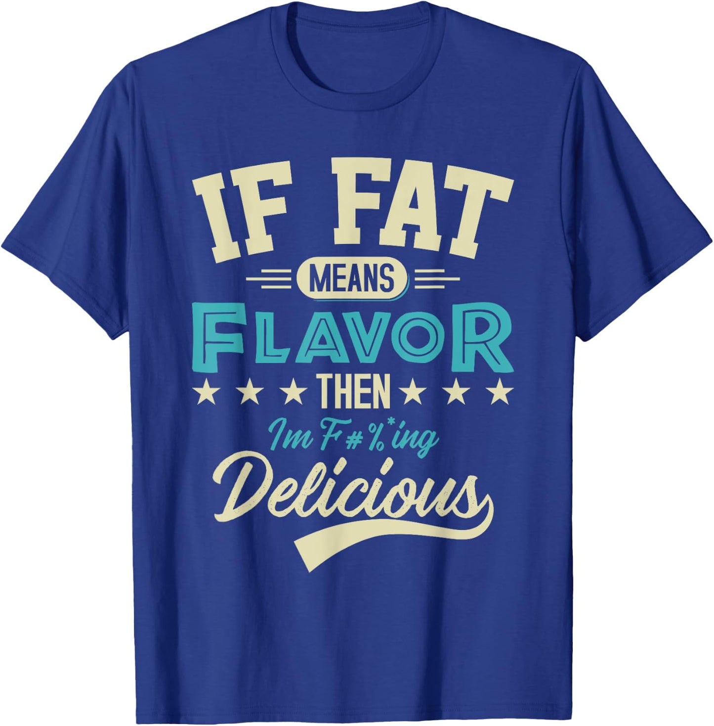 If Fat Means Flavor Then I'm Delicious Funny Foodie T-Shirt - T-Shirt | Royal