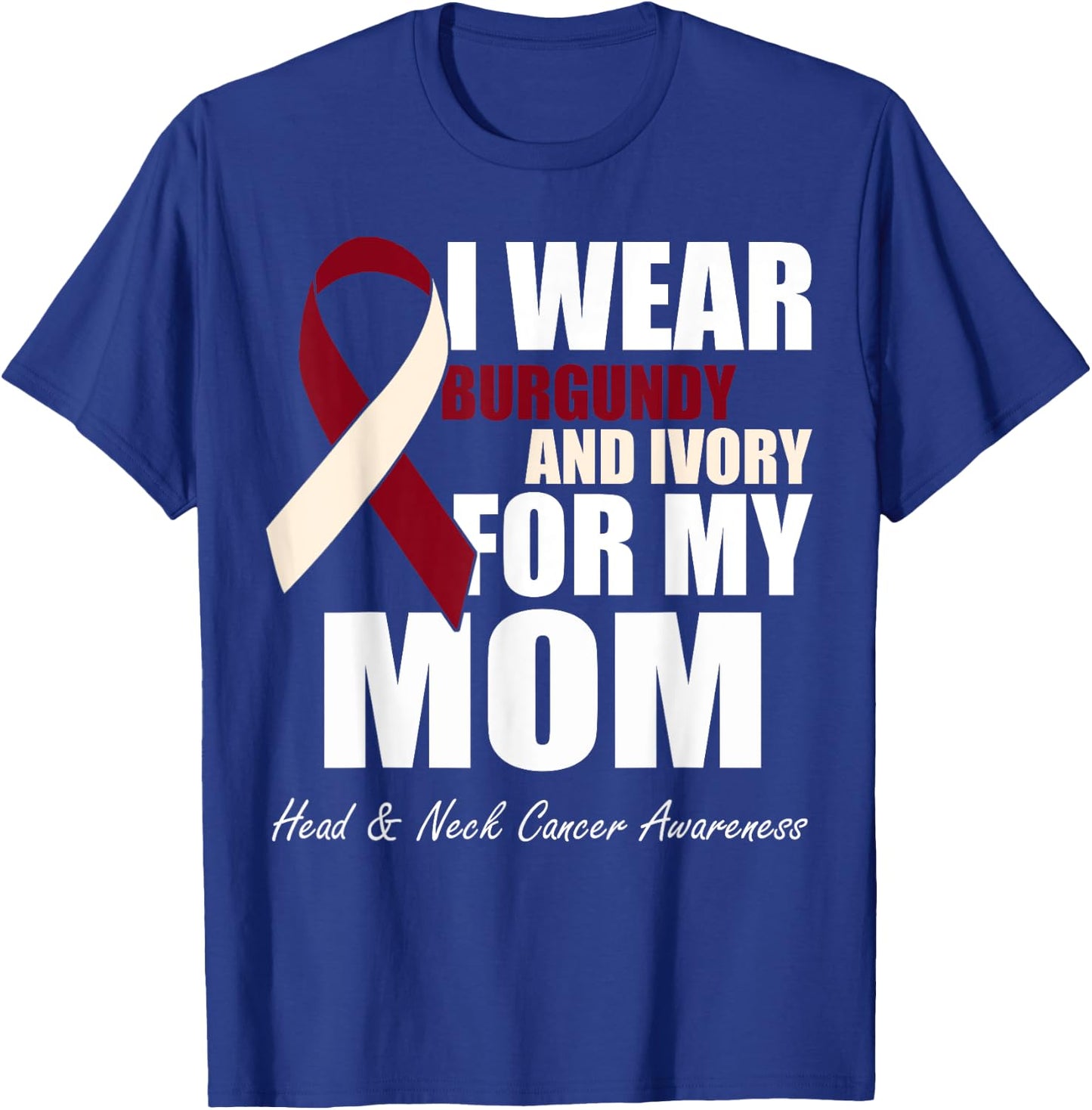 I Wear Burgundy Ivory For My Mom Oral Head Neck Cancer T-Shirt - T-Shirt | Royal