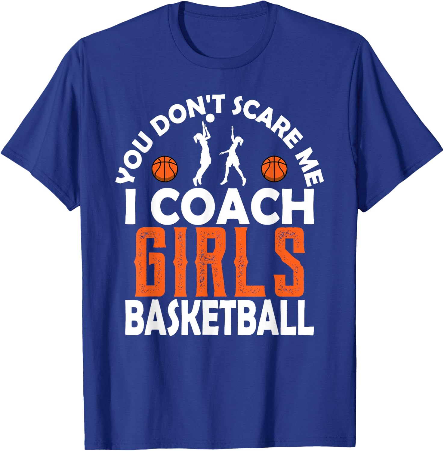 You Don't Scare Me I Coach Girls Basketball Sport Teacher T-Shirt - T-Shirt | Royal