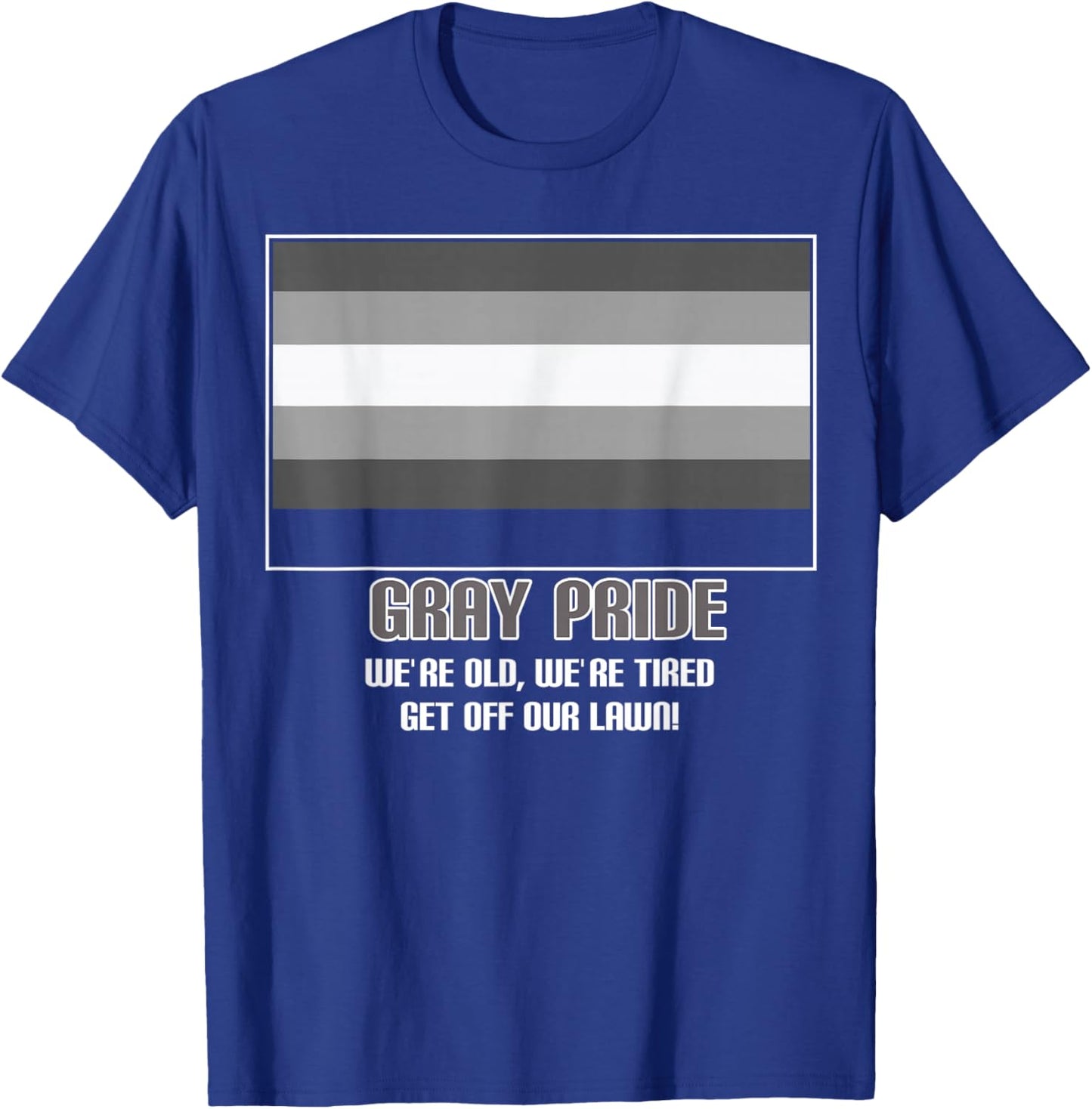 Gray Pride We're Old We're Tired Get Off Our Lawn T-Shirt - T-Shirt | Royal