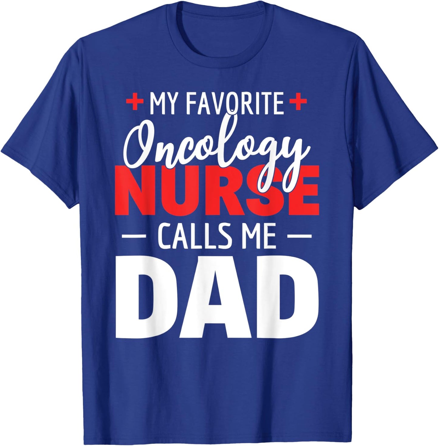 My Favorite Oncology Nurse Calls Me Dad T-Shirt - T-Shirt | Royal