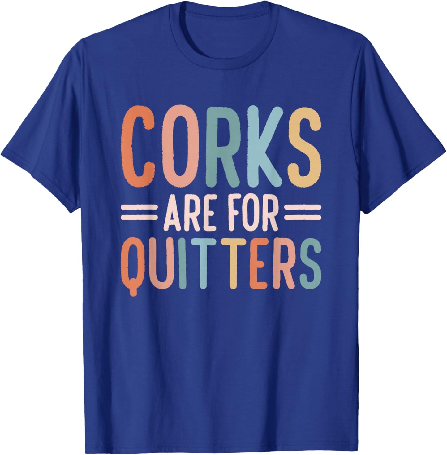 Corks Are For Quitters Wine Drinking T-Shirt - T-Shirt | Royal