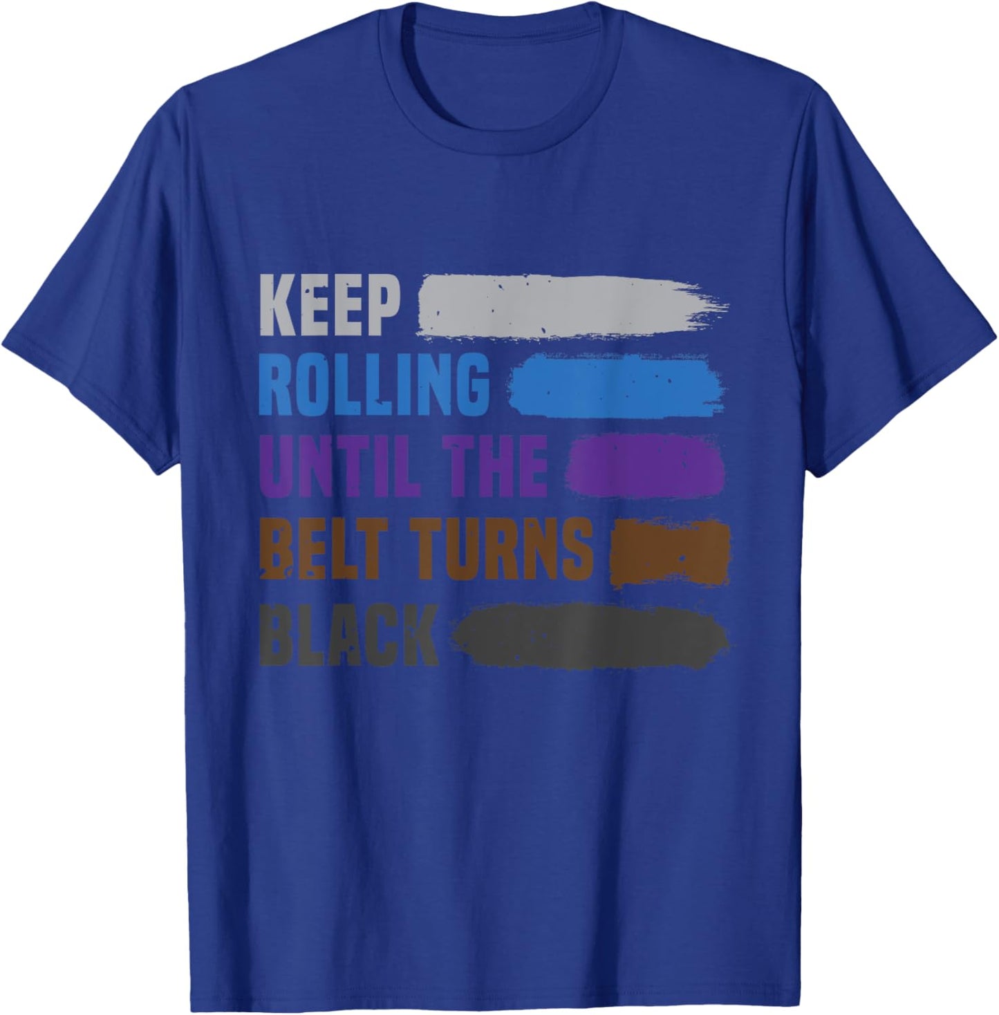 Keep Rolling Until The Belt Turns Black Brazilian Jiu Jitsu T-Shirt - T-Shirt | Royal