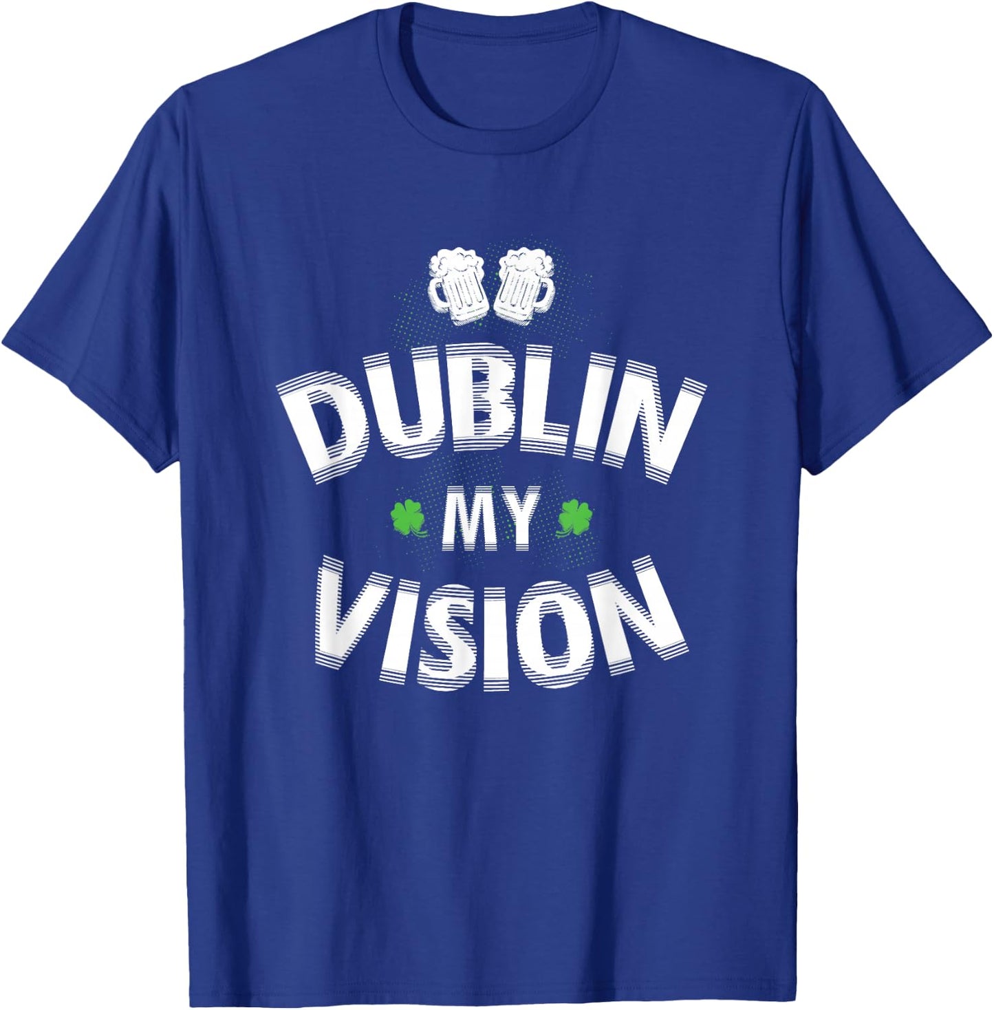 Irish st patricks day Dublin My Vision Funny T-Shirt - T-Shirt | Royal