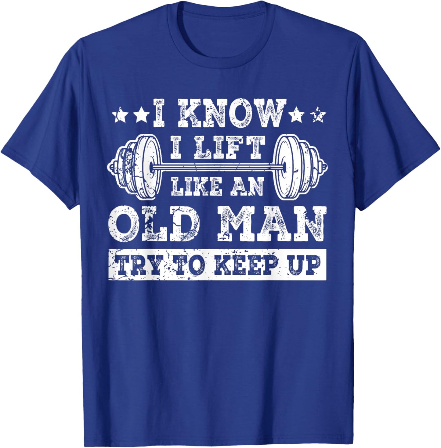 I Know I Lift Like An Old Man Try To Keep Up Weightlifting T-Shirt - T-Shirt | Royal