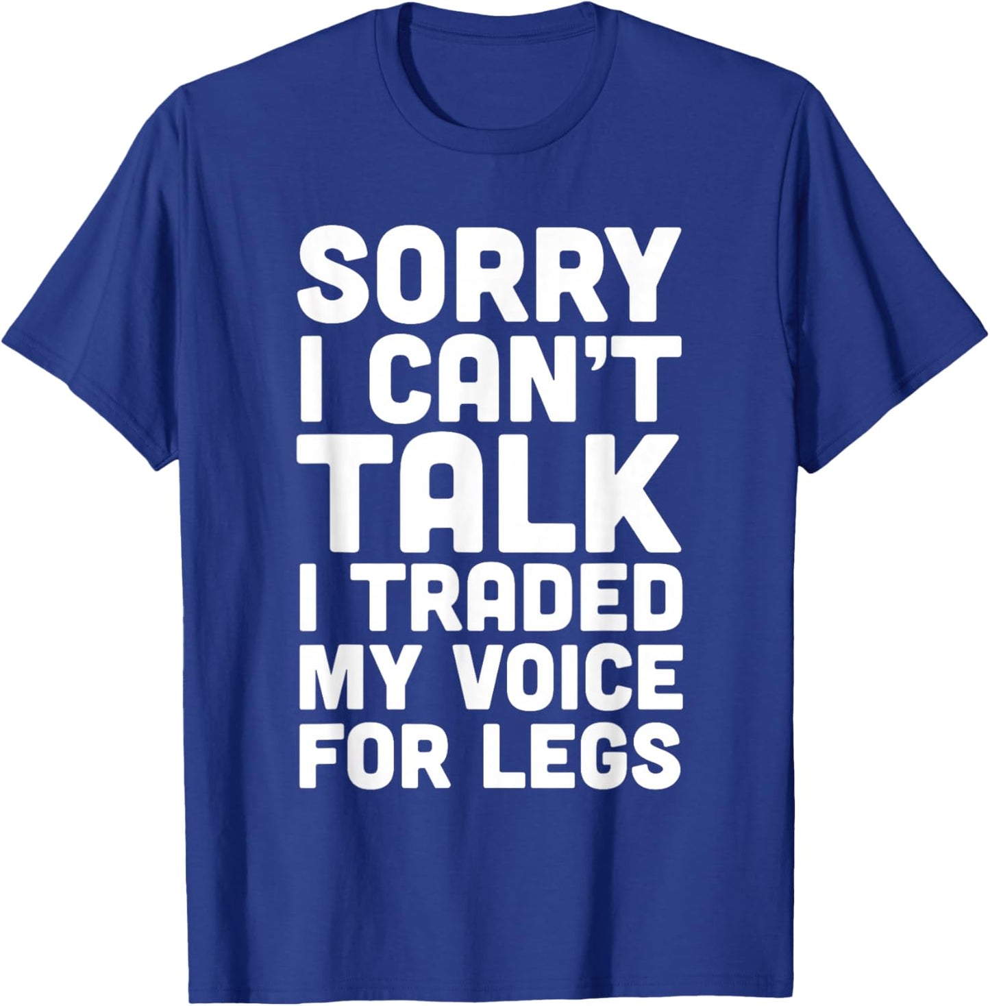 Sorry I Can't Talk I Traded My Voice For Legs Funny Quotes T-Shirt - T-Shirt | Royal