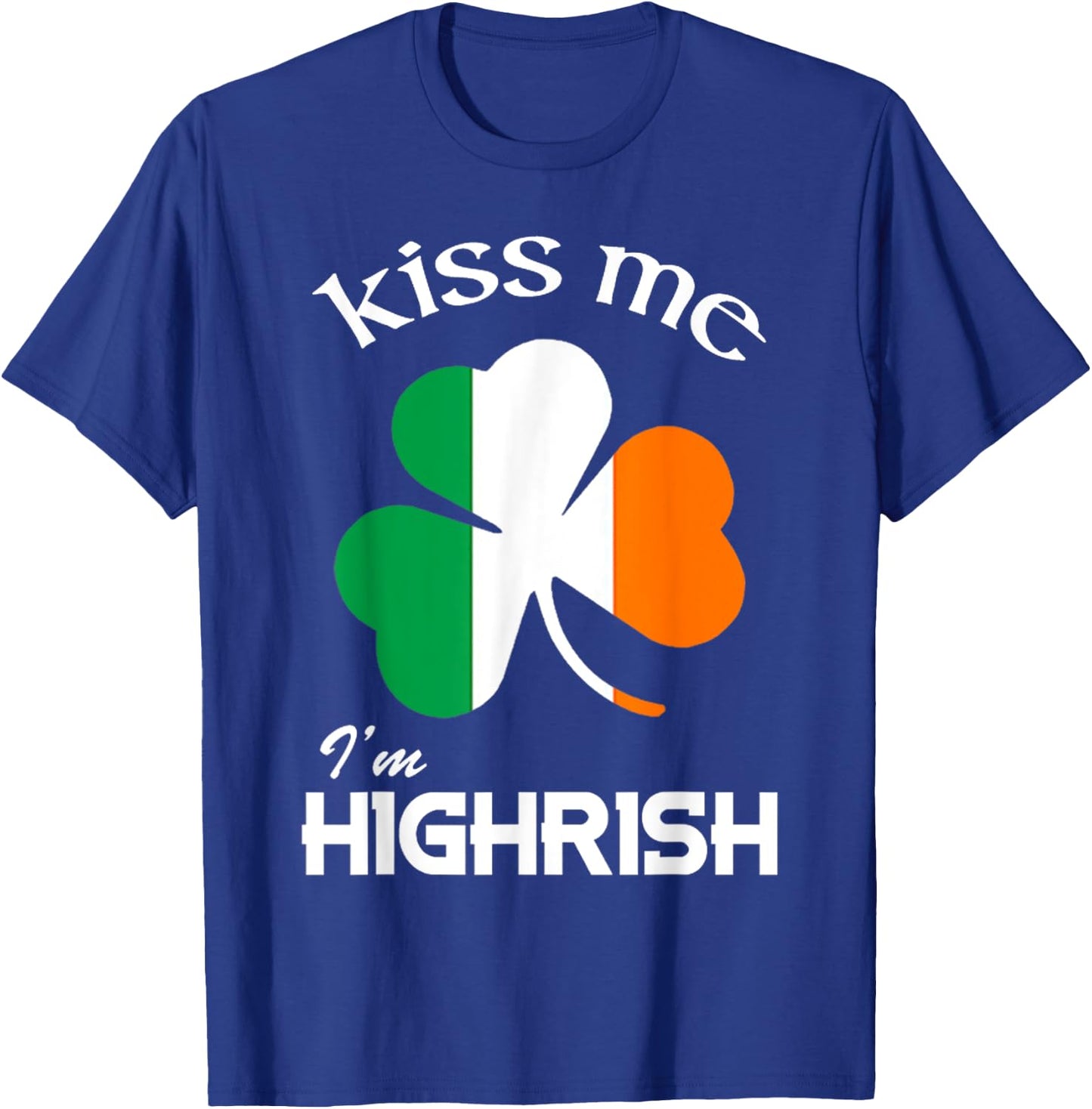 Kiss Me I'm Highrish Shirt T-Shirt - T-Shirt | Royal