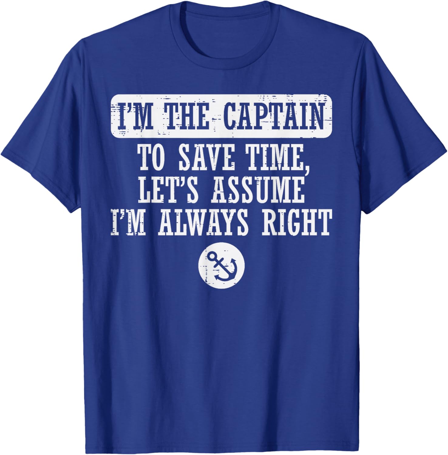 Im The Captain Assume Im Always Right Funny Boat Owner Men T-Shirt - T-Shirt | Royal