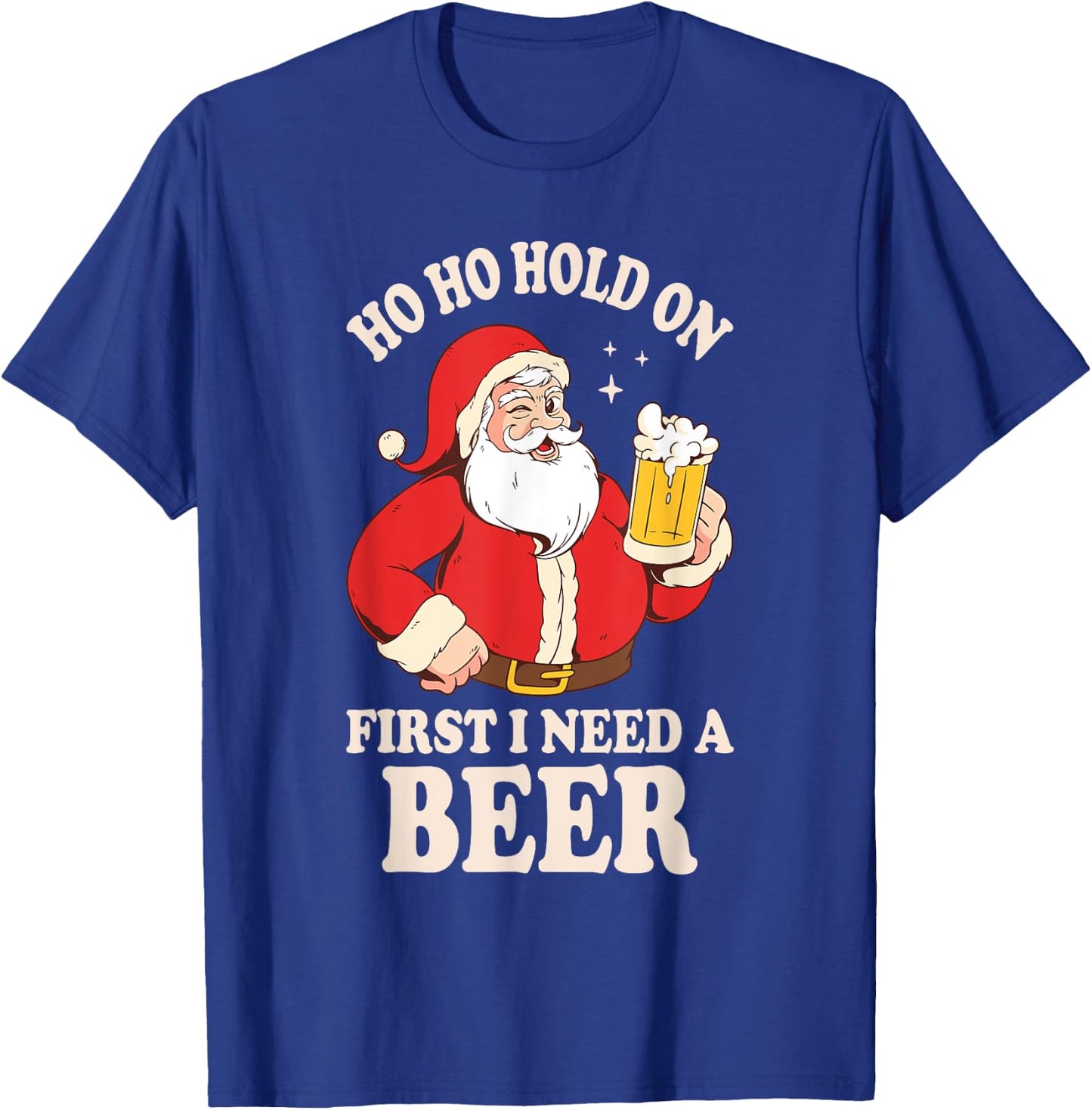 Ho Ho Hold On First I Need A Beer Santa Claus T-Shirt - T-Shirt | Royal