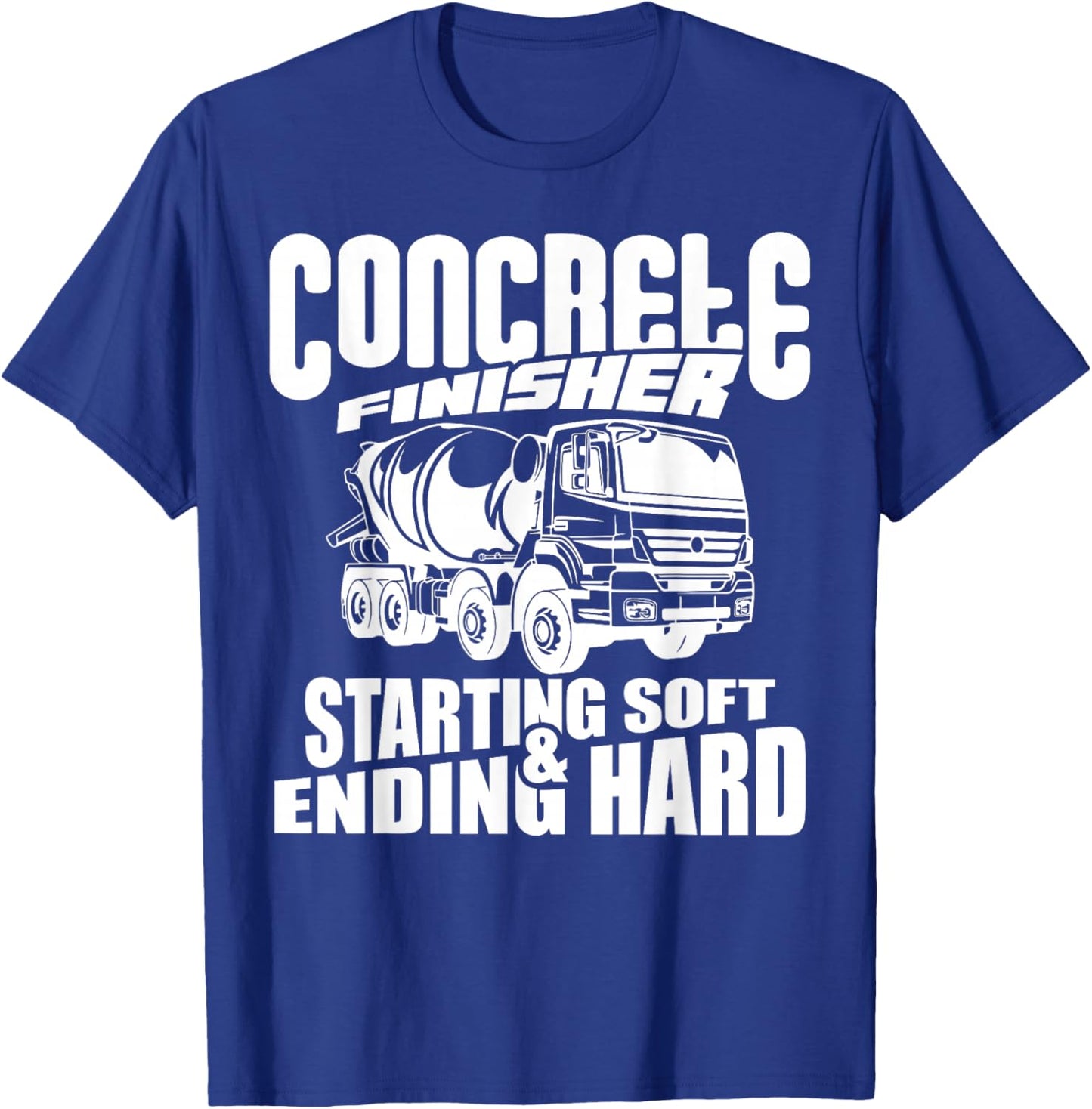 Concrete Finisher Starting Soft & Ending Hard Funny T-Shirt - T-Shirt | Royal
