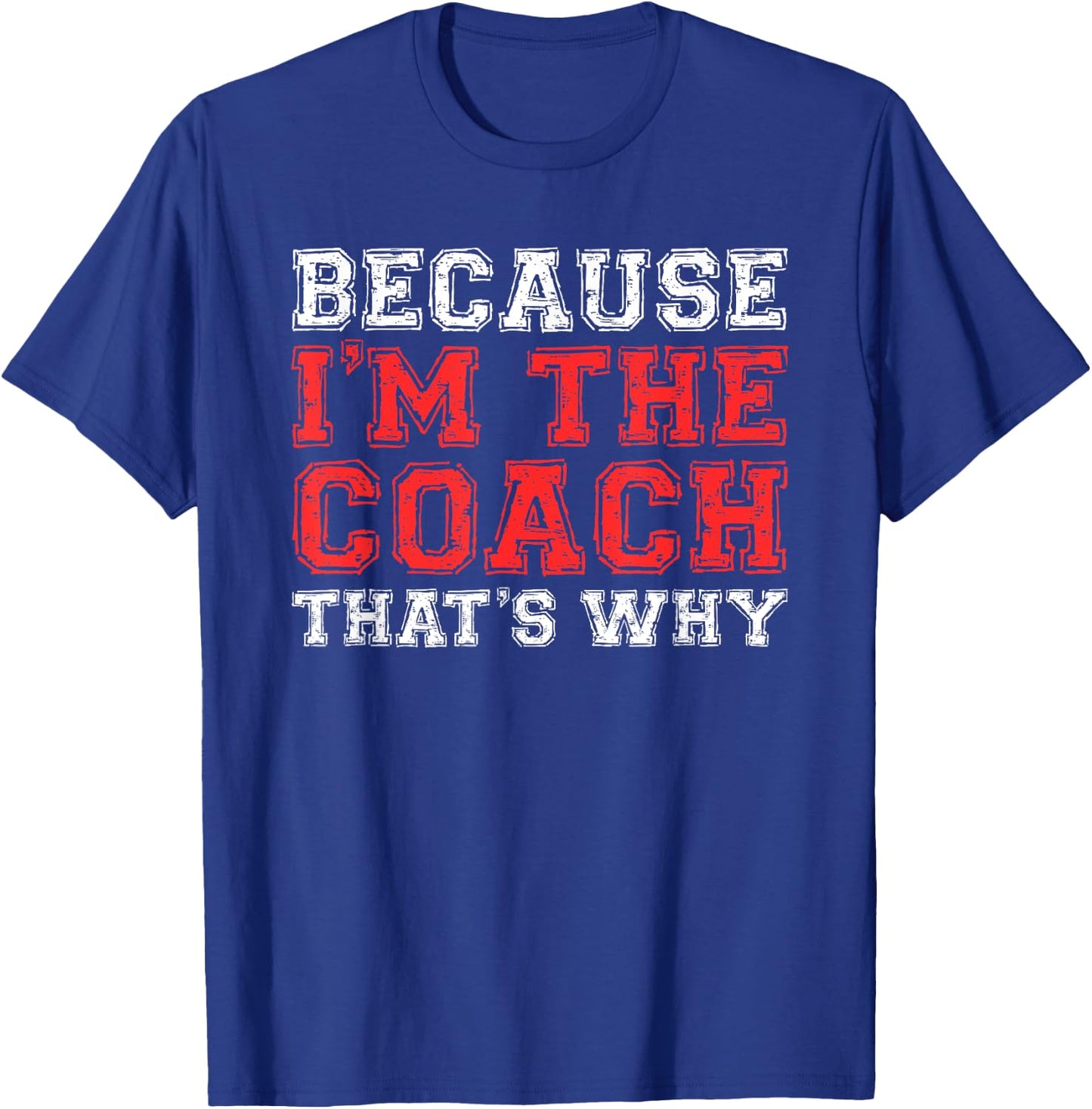 Because I'm The Coach That's Why Shirt Coaching T-Shirt - T-Shirt | Royal