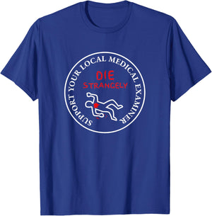 Die Strangely Support Your Local Medical Examiner T-Shirt - T-Shirt | Royal