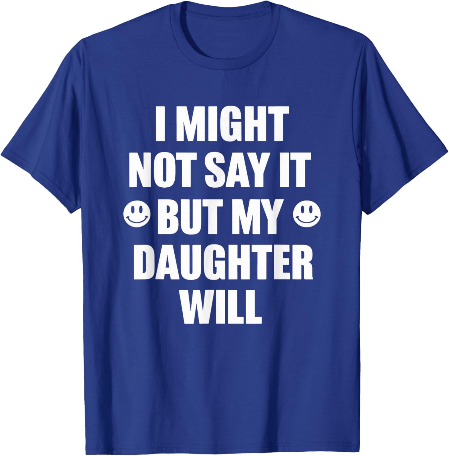 I Might Not Say It But My Daughter Will Funny Sarcastic T-Shirt - T-Shirt | Royal
