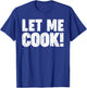 Let me Cook T-Shirt - T-Shirt | Royal