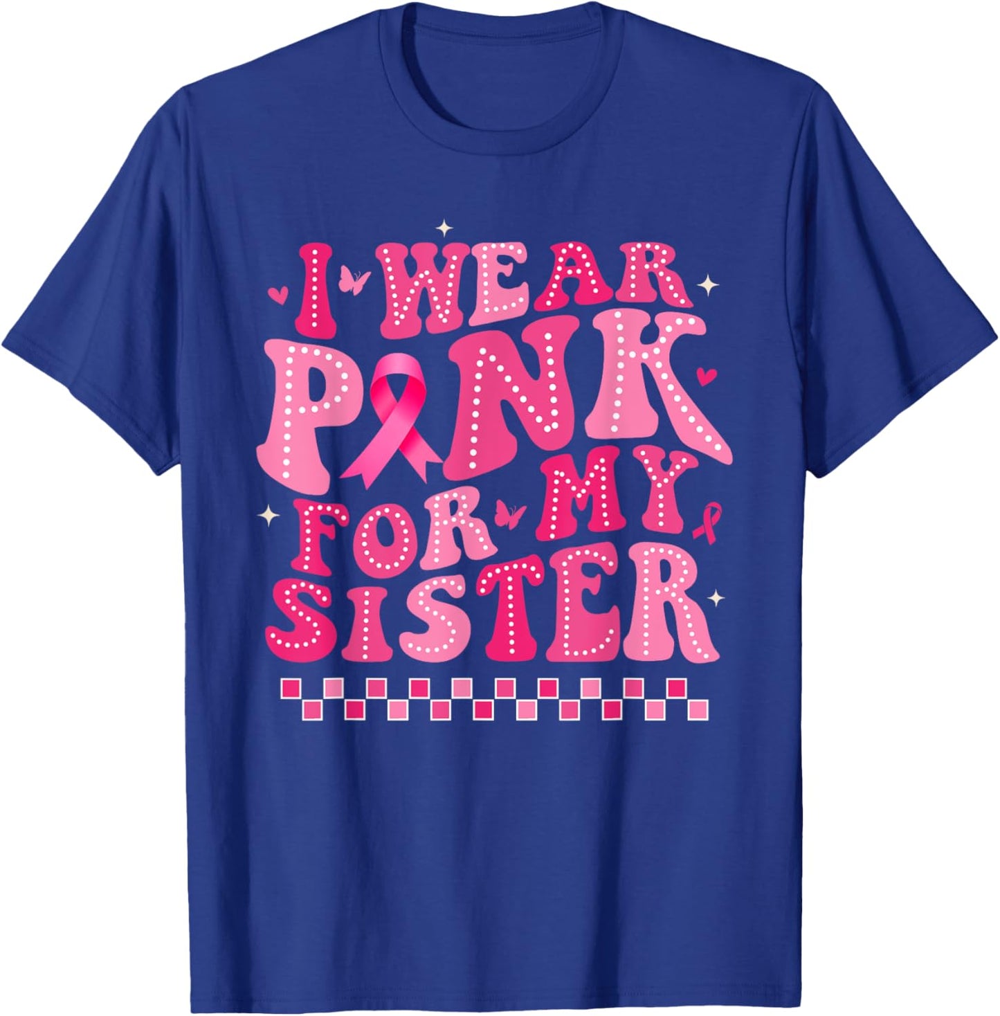 I Wear Pink For My Sister Breast Cancer Awareness Supporter T-Shirt - T-Shirt | Royal