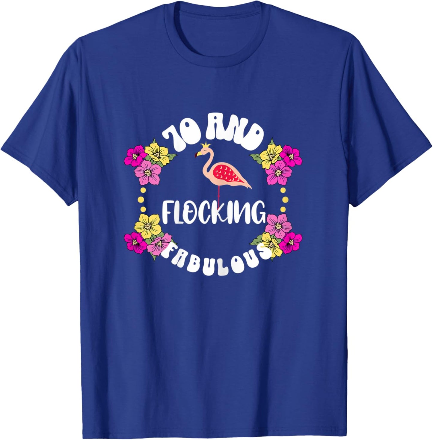 70 And Flocking Fabulous Flamingo Lover 70th BIrthday Girl T-Shirt - T-Shirt | Royal
