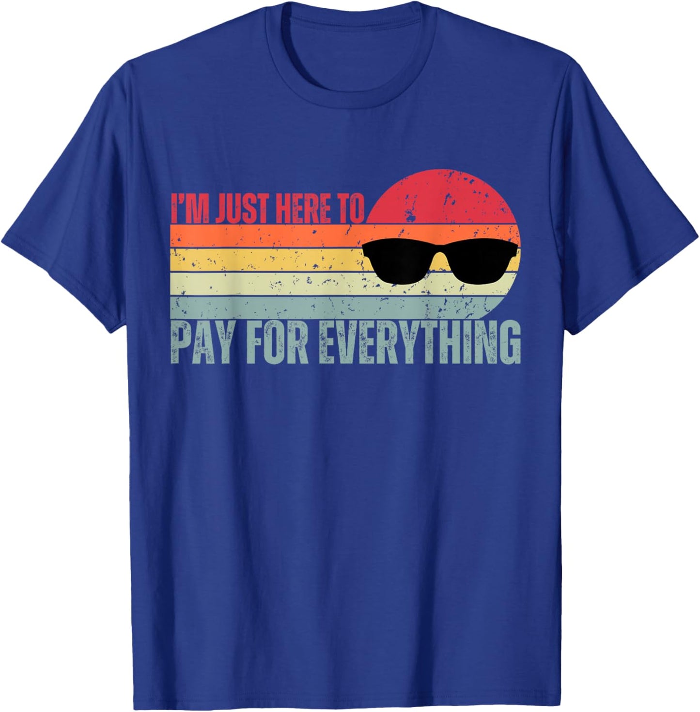 I'm Just Here To Pay For Everything Funny Mom Dad T-Shirt - T-Shirt | Royal
