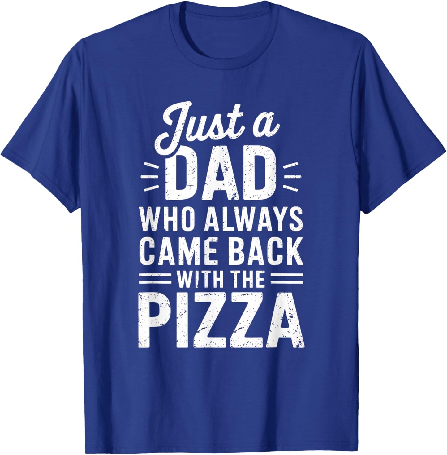 Just a Dad Who Always Came Back With the Pizza Humor T-Shirt - T-Shirt | Royal