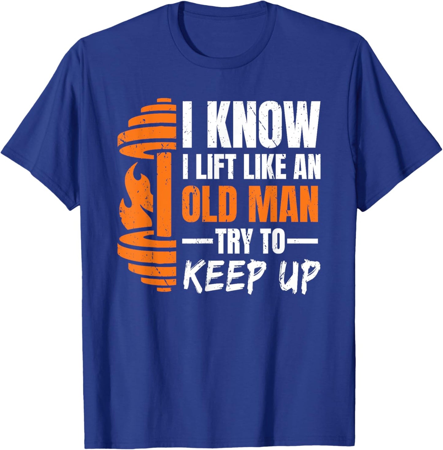 I Know i Lift Like an Old Man Try to Keep Up Weightlifting T-Shirt - T-Shirt | Royal