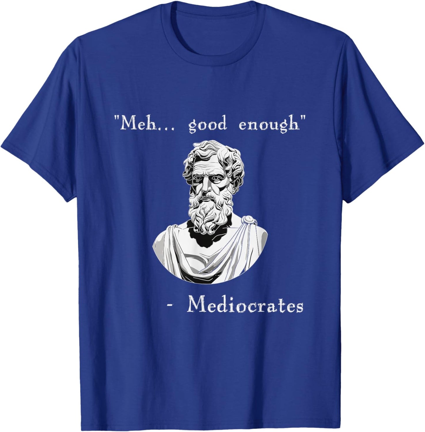Funny History Meme | Good Enough | Philosopher Mediocrates T-Shirt - T-Shirt | Royal