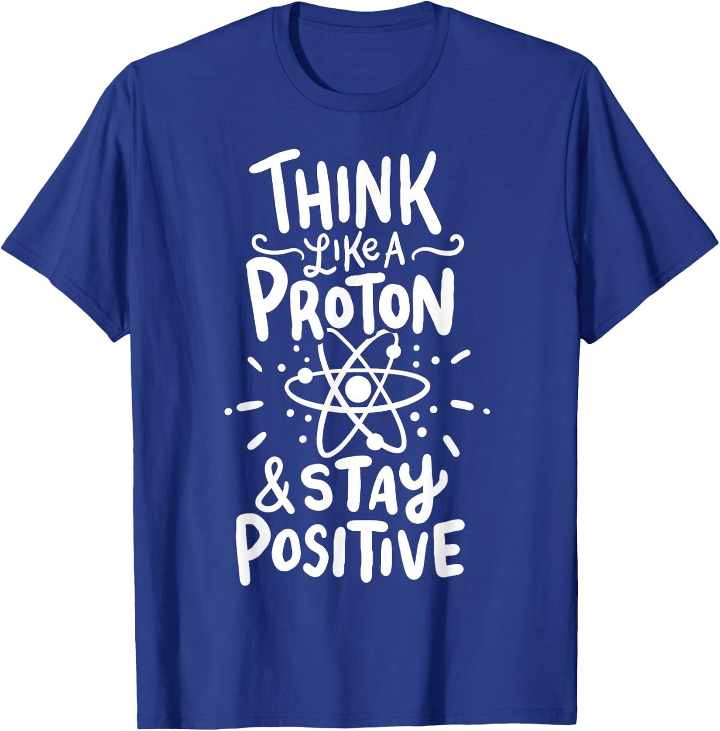 Think Like A Proton And Stay Positive Science Gift T-Shirt - T-Shirt | Royal