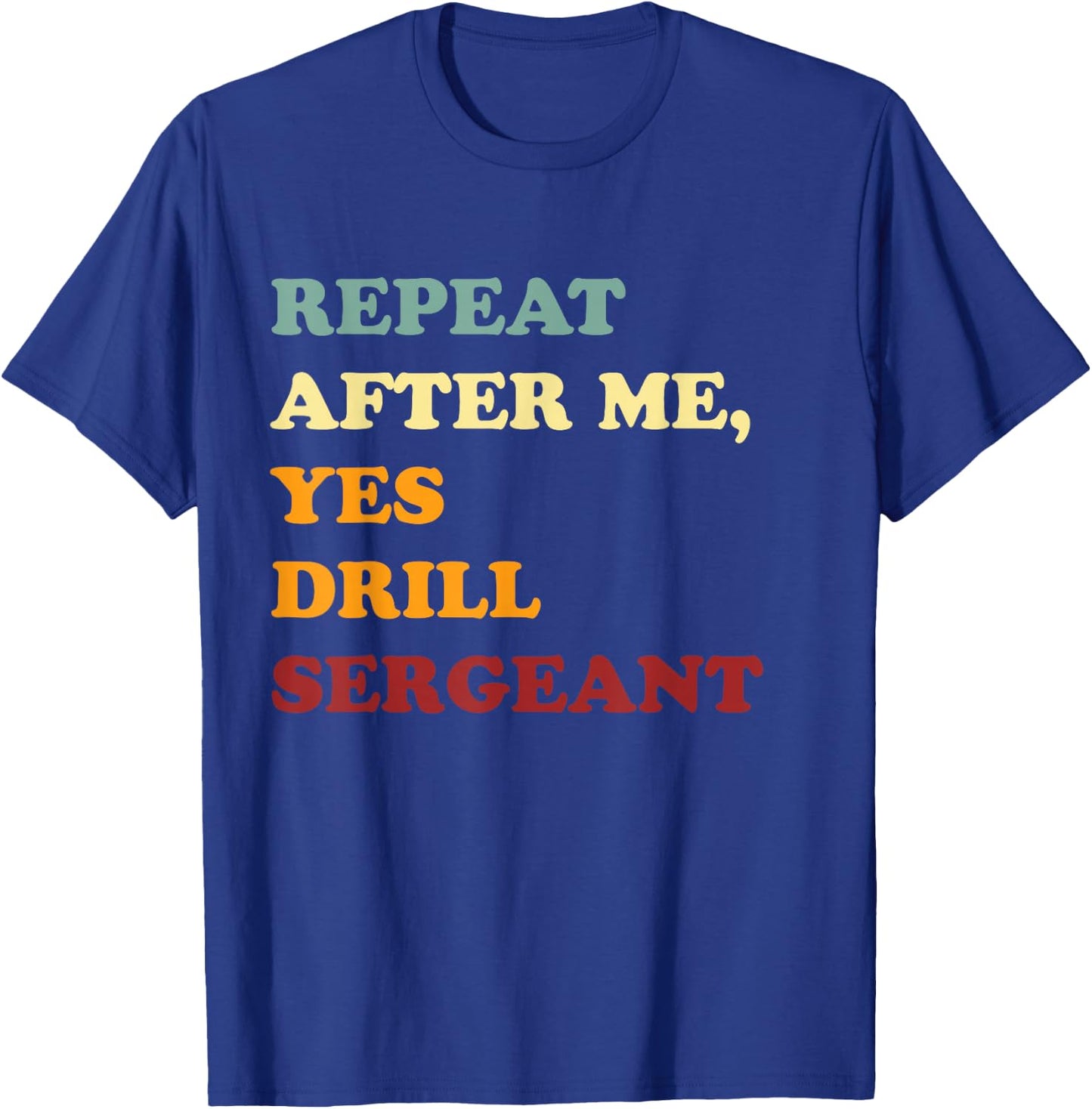 Repeat After Me, Yes Drill Sergeant Fanny Military Army Gift T-Shirt - T-Shirt | Royal