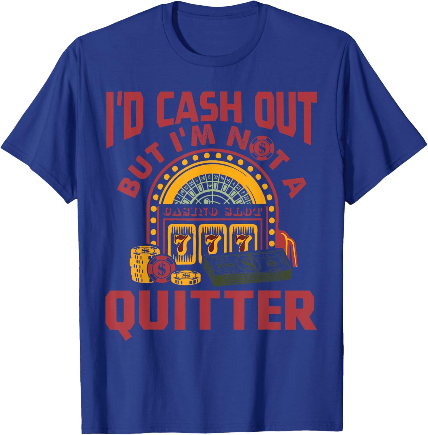 I'd Cash Out But I'm Not A Quitter Funny Gambling Gift T-Shirt - T-Shirt | Royal