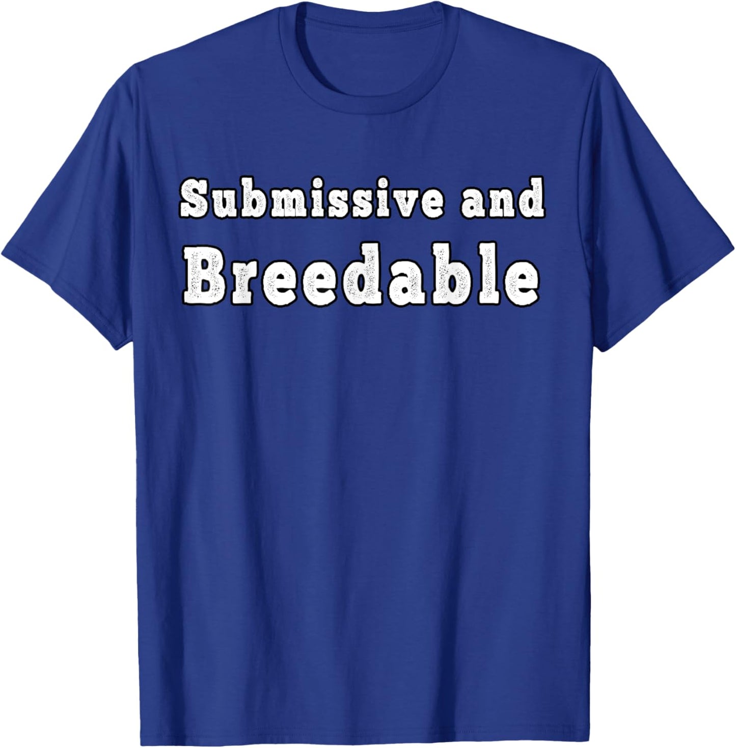 Submissive and Breedable - Funny Breed Me Relationship T-Shirt - T-Shirt | Royal