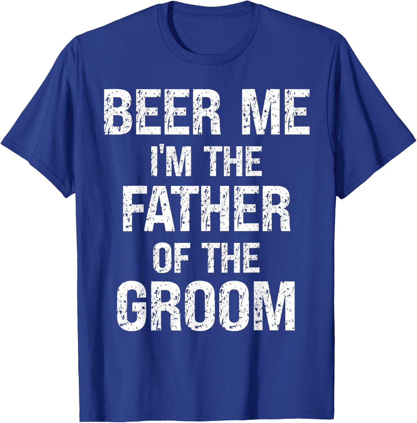 Beer Me Im The Father Of Groom Rehearsal Dinner Father T-Shirt - T-Shirt | Royal