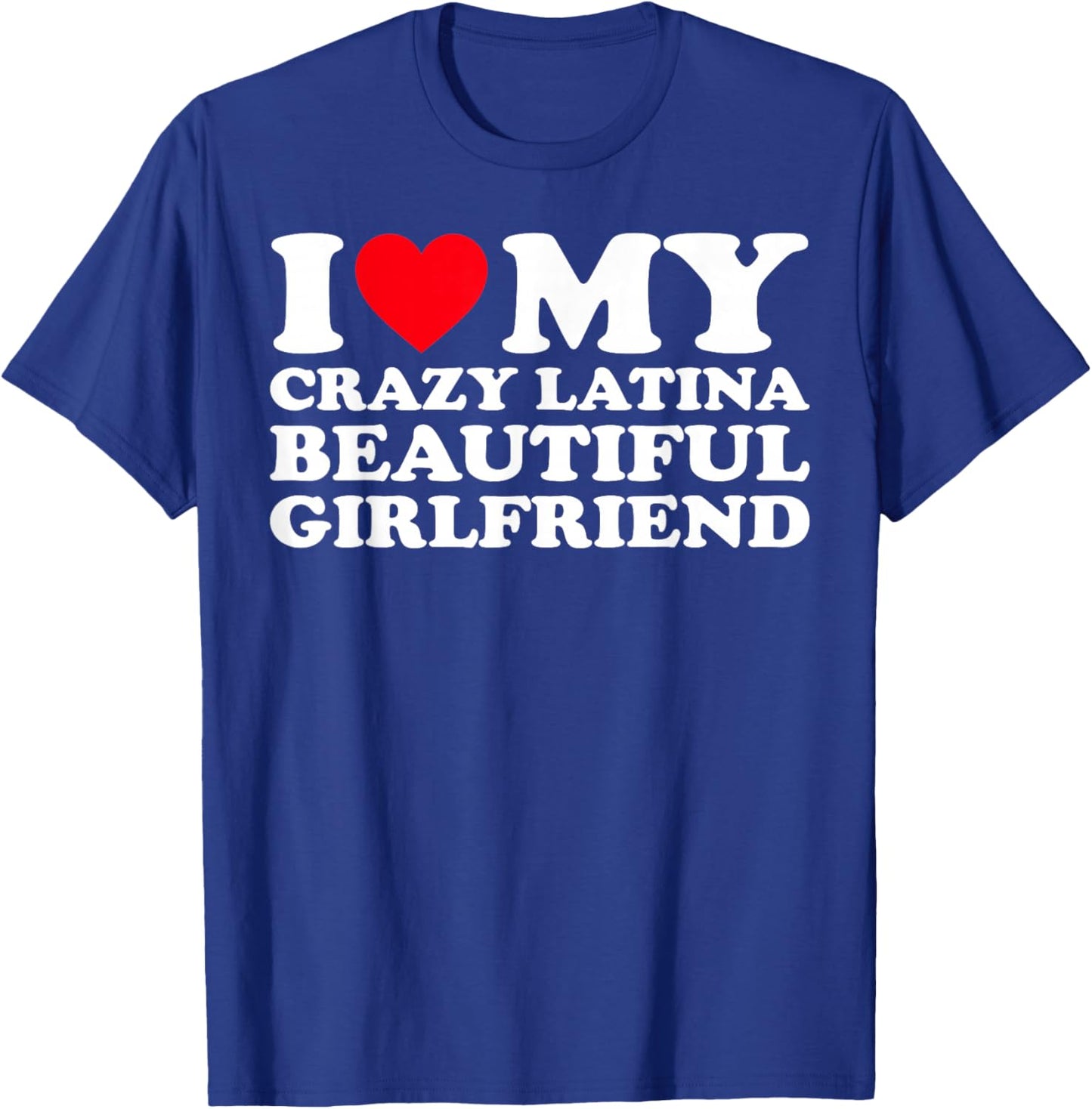 I Love My Crazy Latina Beautiful Girlfriend GF T-Shirt - T-Shirt | Royal