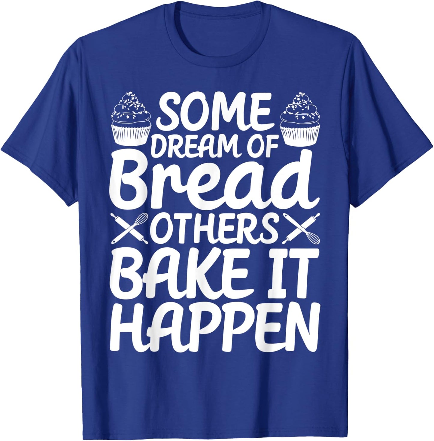 Funny Bread Baking Baker Bake It Happen T-Shirt - T-Shirt | Royal