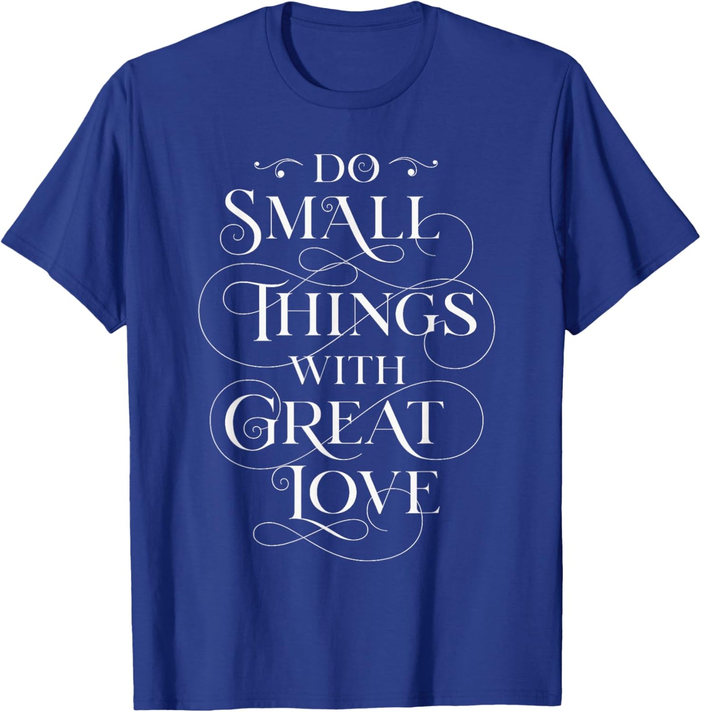 Do Small Things With Great Love, Positive quote T-Shirt - T-Shirt | Royal