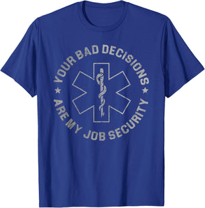 Your Bad Decisions Are My Job Security Nurse Paramedic T-Shirt - T-Shirt | Royal