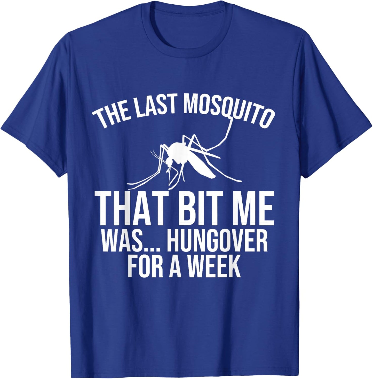 The Last Mosquito that Bit Me is Hungover Drunk T-Shirt - T-Shirt | Royal