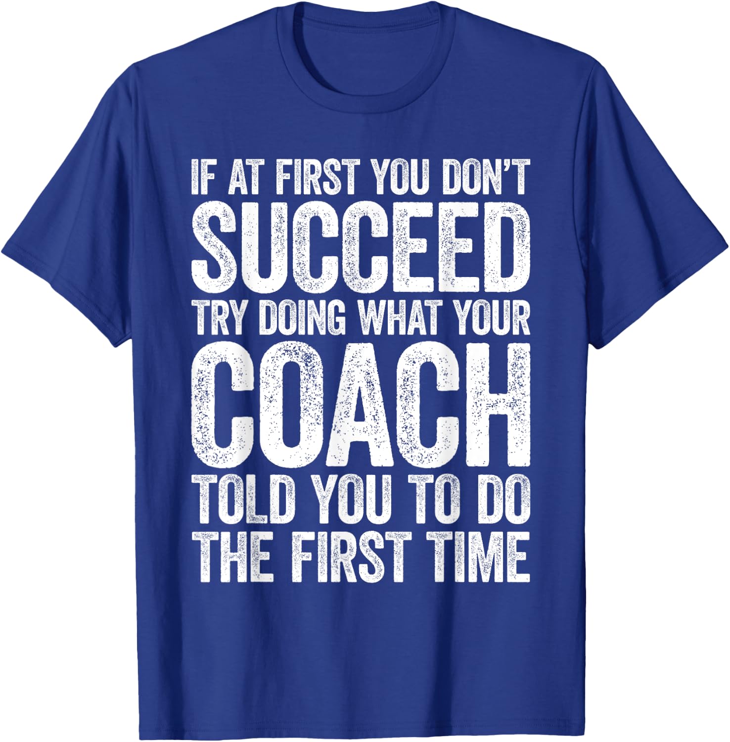 If At First You Dont Succeed Try Doing What Your Coach Shirt T-Shirt - T-Shirt | Royal
