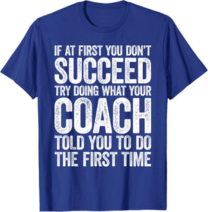 If At First You Dont Succeed Try Doing What Your Coach Shirt T-Shirt - T-Shirt | Royal