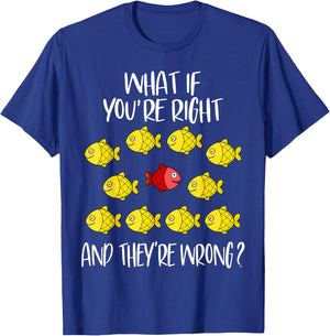 What if you are right And they are wrong. Be different. Fish T-Shirt - T-Shirt | Royal